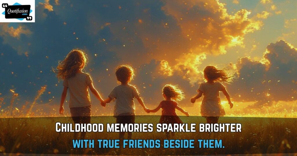 Childhood Memories and Friendship Quotes