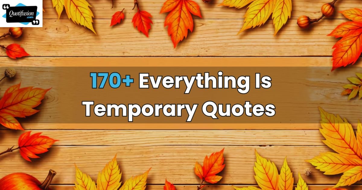 Everything Is Temporary Quotes