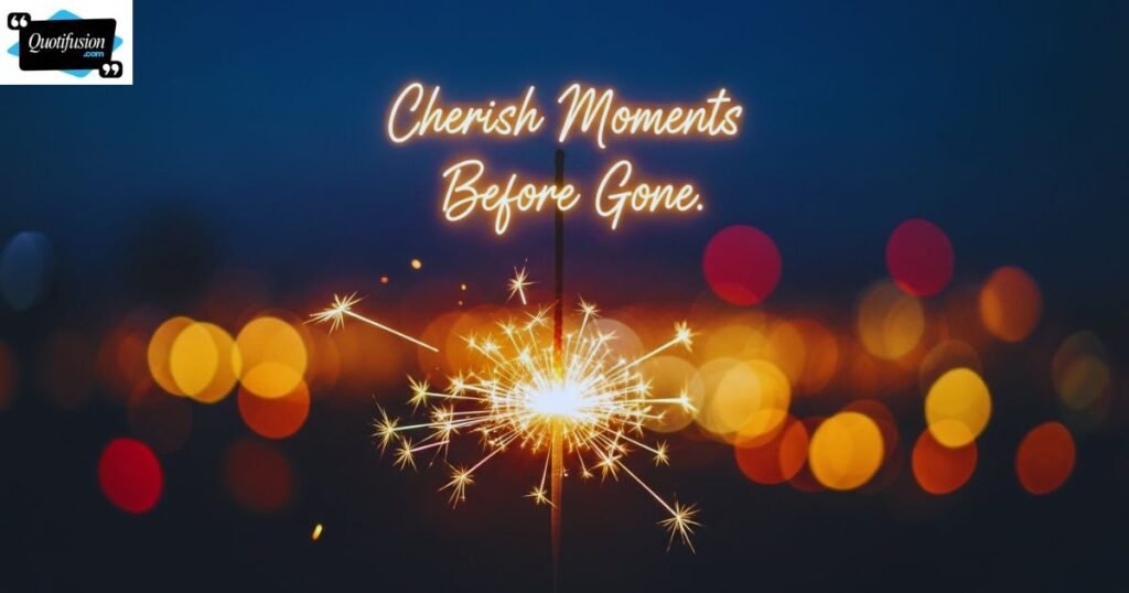 Beautiful Quotes About Cherishing Moments Before They Fade